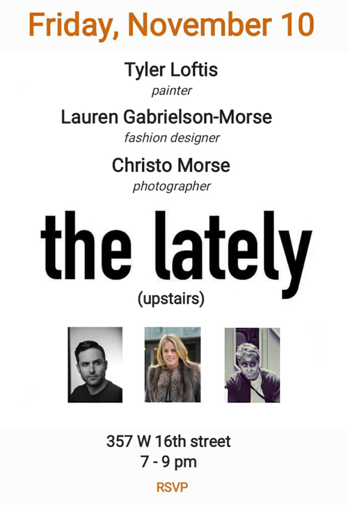 Tyler Loftis, Lauren Gabrielson-Morse, Christo Morse - 357 W 16th street - Friday November 10, 7 to 9pm